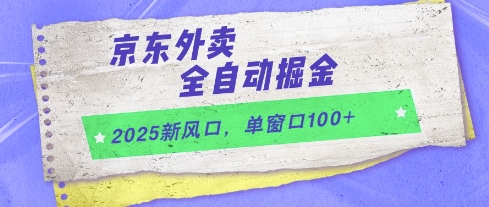 2025新风口，京东外卖全自动掘金，单窗口100+【揭秘】-小艾项目网