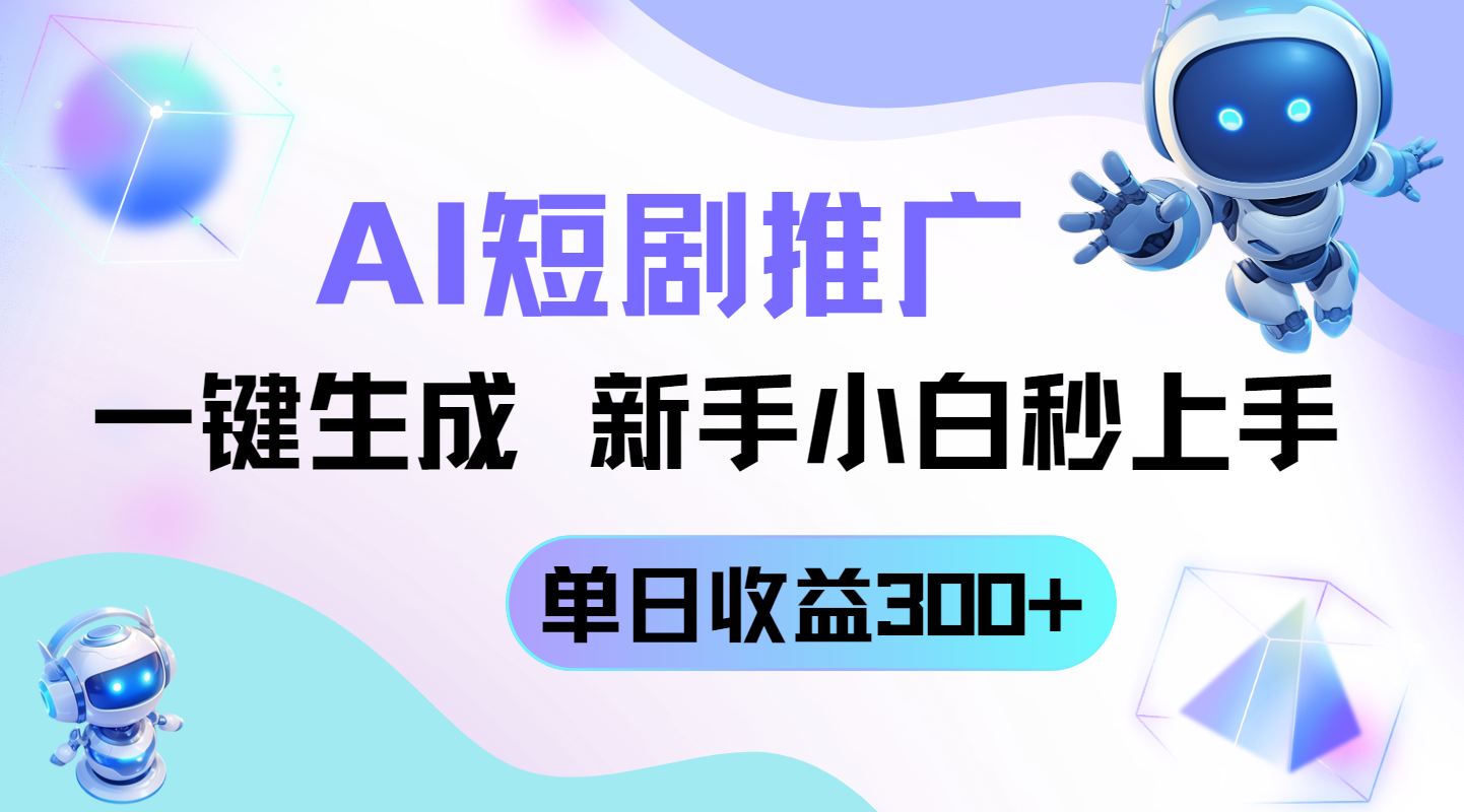 短剧推广新玩法，AI一键生成，新手小白秒上手，单日收益300+-小艾项目网