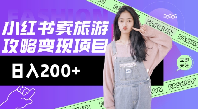 高转化玩法，小红书旅游攻略变现，低流量高转化，几乎零成本，日入2张-小艾项目网