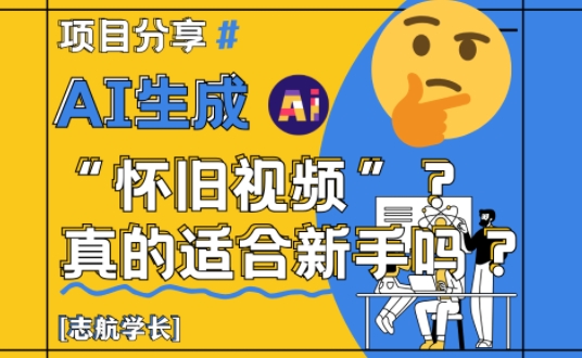 AI生成怀旧视频真的很适合新手？详细讲解！-小艾项目网