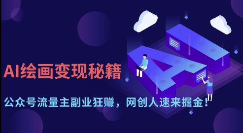 AI绘画变现秘籍：公众号流量主副业狂挣，网创人速来掘金【揭秘】-小艾项目网