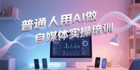 普通人用AI做自媒体实操培训，普通人一个人用ai做自媒体，视频制作、短视频引流、直播带货，轻松入门-小艾项目网