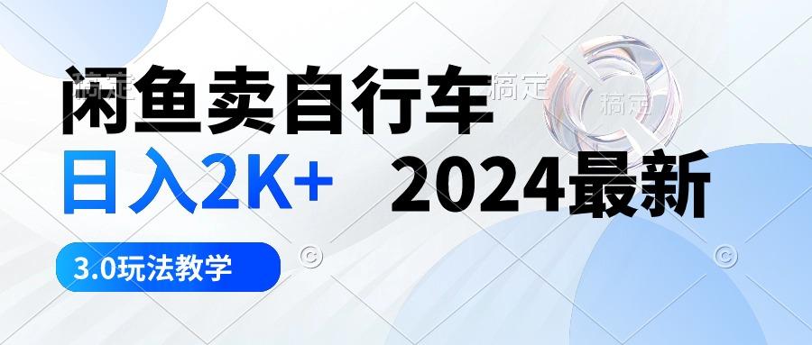 闲鱼卖自行车 日入2K+ 2024最新 3.0玩法教学-小艾项目网