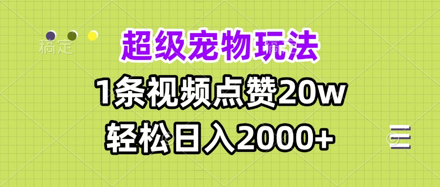 超级宠物视频玩法，1条视频点赞20w，轻松日入2000+-小艾项目网