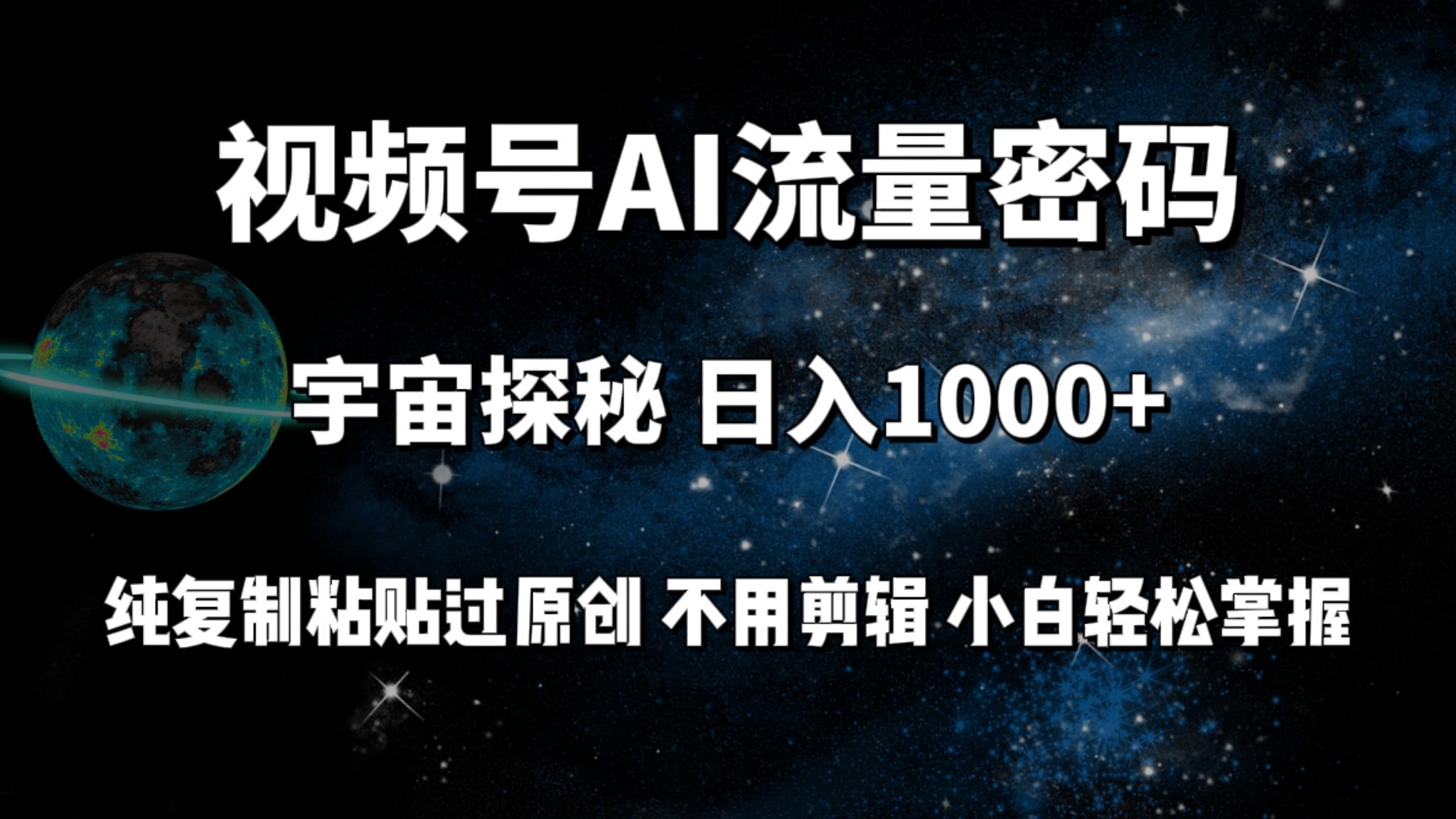 (9797期)视频号流量密码宇宙探秘，日入1000+纯复制粘贴过原创，不用剪辑 小白轻松-小艾项目网