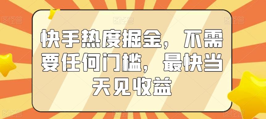 快手热度掘金，不需要任何门槛，最快当天见收益【揭秘】-小艾项目网