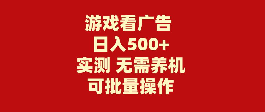 (9904期)游戏看广告 无需养机 操作简单 没有成本 日入500+-小艾项目网