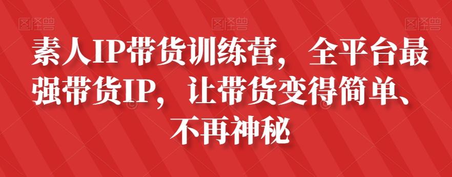 素人IP带货训练营，全平台最强带货IP，让带货变得简单、不再神秘-小艾项目网