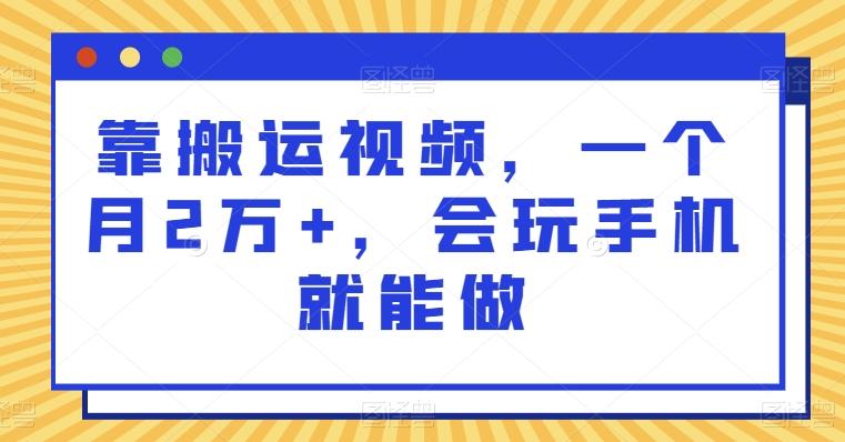 靠搬运视频，一个月2万+，会玩手机就能做-小艾项目网