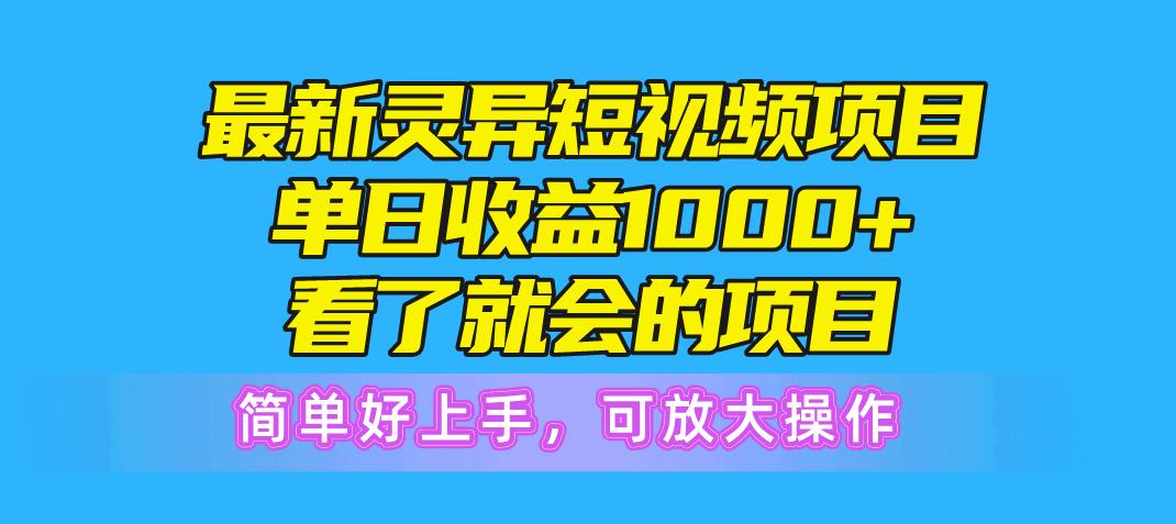 最新灵异短视频项目，单日收益1000+看了就会的项目，简单好上手可放大操作-小艾项目网