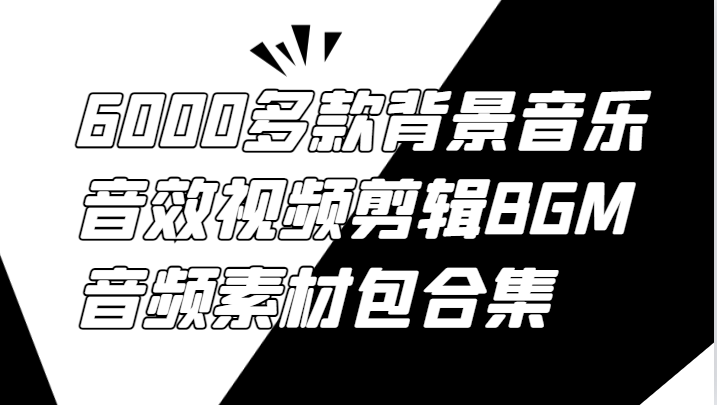 6000多款背景音乐音效视频剪辑BGM音频素材包合集-小艾项目网