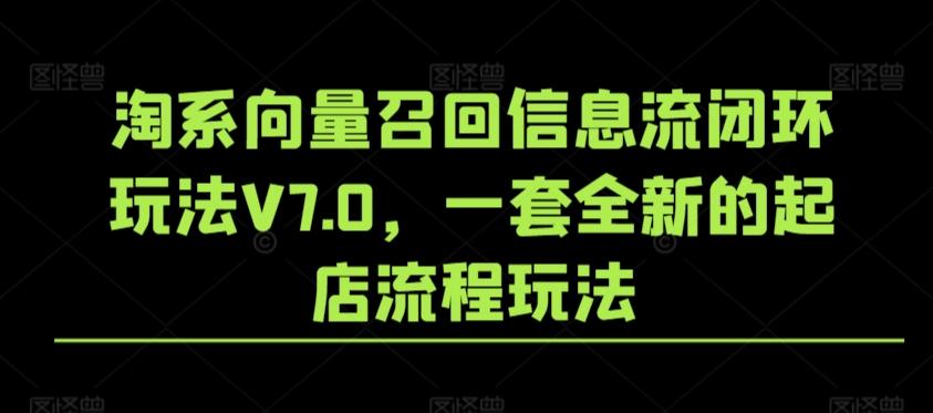 淘系向量召回信息流闭环玩法V7.0，一套全新的起店流程玩法-小艾项目网
