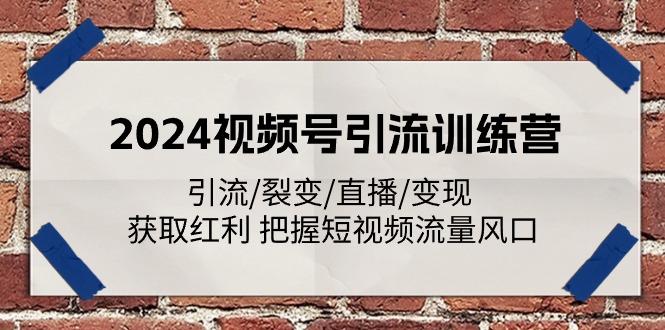 2024视频号引流训练营：引流/裂变/直播/变现 获取红利 把握短视频流量风口-小艾项目网