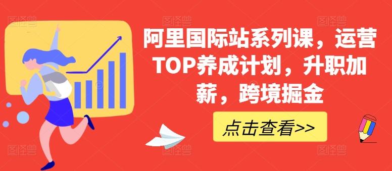 阿里国际站系列课，运营TOP养成计划，升职加薪，跨境掘金-小艾项目网