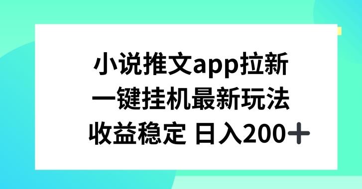 小说推文APP拉新，一键挂JI新玩法，收益稳定日入200+【揭秘】-小艾项目网