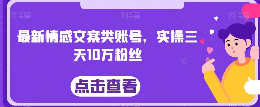 最新情感文案类账号，实操三天10万粉丝-小艾项目网