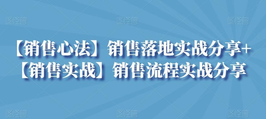 【销售心法】销售落地实战分享+【销售实战】销售流程实战分享-小艾项目网