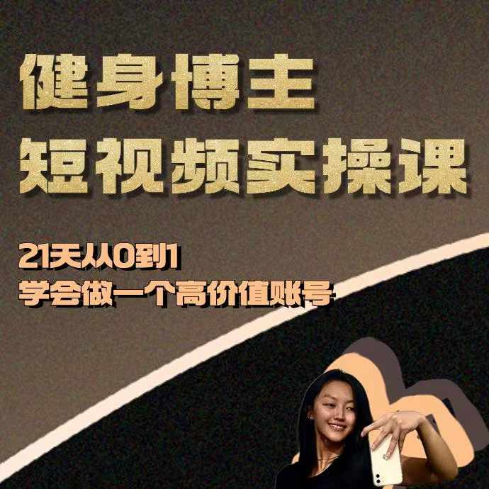 健身博主短视频实操课——21天从0到1学会做一个高价值账号-小艾项目网