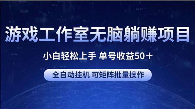 游戏工作室无脑躺赚项目 小白轻松上手 单号收益50＋ 可矩阵批量操作-小艾项目网