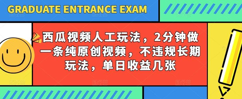 西瓜视频写字玩法，2分钟做一条纯原创视频，不违规长期玩法，单日收益几张-小艾项目网