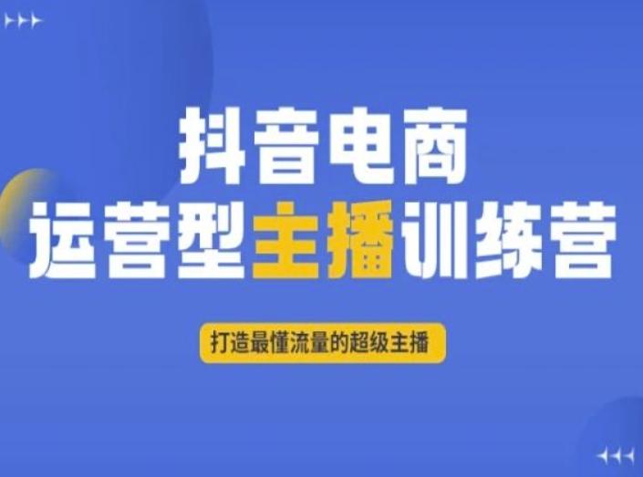 抖音电商运营型主播训练营，打造最懂流量的超级主播-小艾项目网
