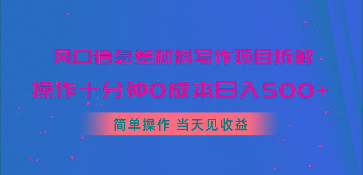 风口信息差材料写作项目拆解，操作十分钟0成本日入500+，简单操作当天…-小艾项目网