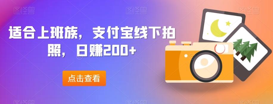 适合上班族，支付宝线下拍照，日赚200+-小艾项目网