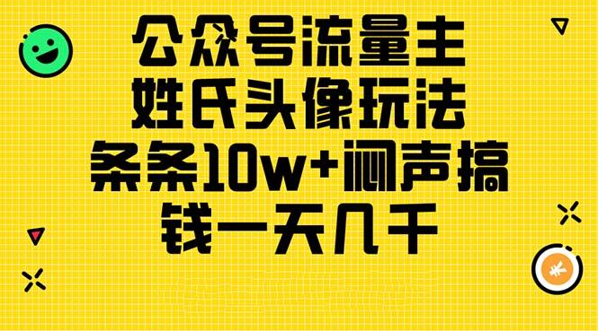 公众号流量主，姓氏头像玩法，条条10w+闷声搞钱一天几千，详细教程-小艾项目网