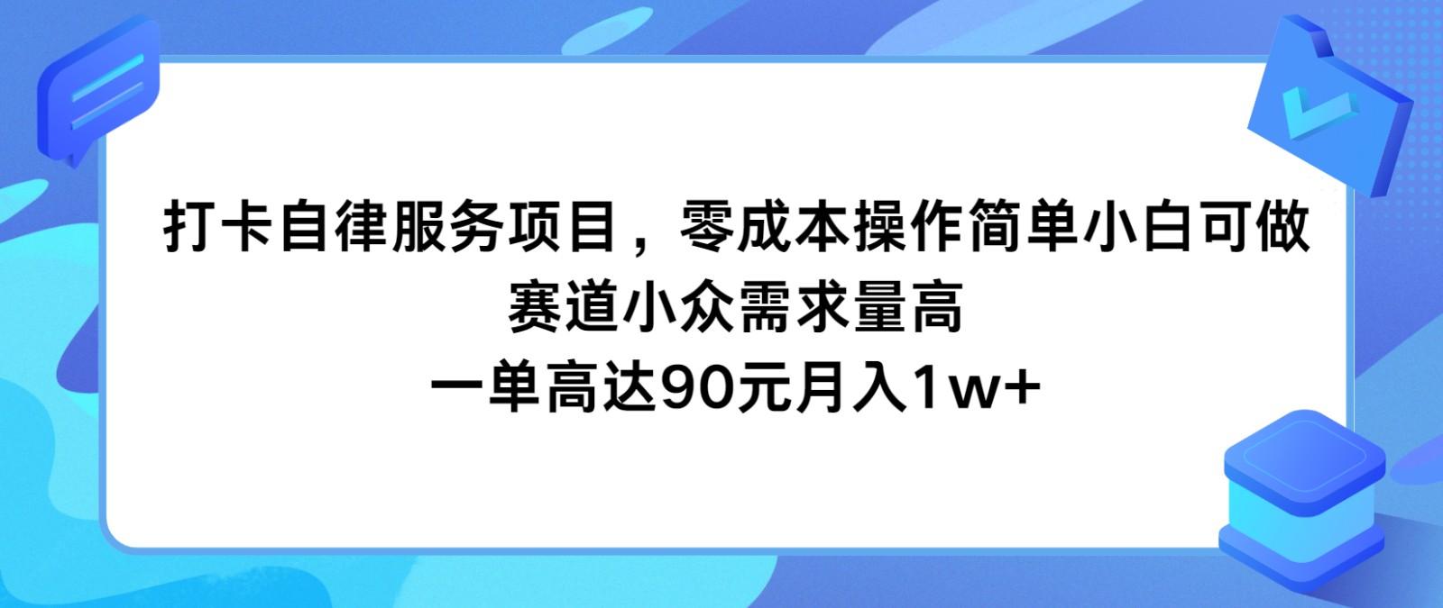 打卡自律服务项目，零成本操作简单小白可做，赛道小众需求量高，一单高达90元月入1w+-小艾项目网