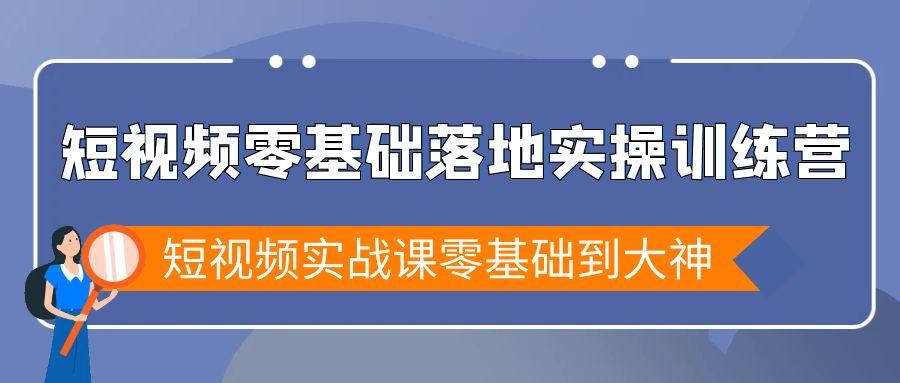 短视频零基础落地实战特训营，短视频实战课零基础到大神-小艾项目网