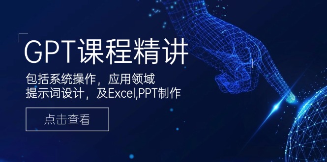 GPT课程精讲，包括系统操作，应用领域，提示词设计，及Excel,PPT制作-小艾项目网