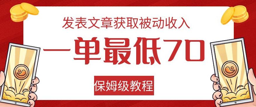 发表文章获取被动收入，一单最低70，保姆级教程【揭秘】-小艾项目网