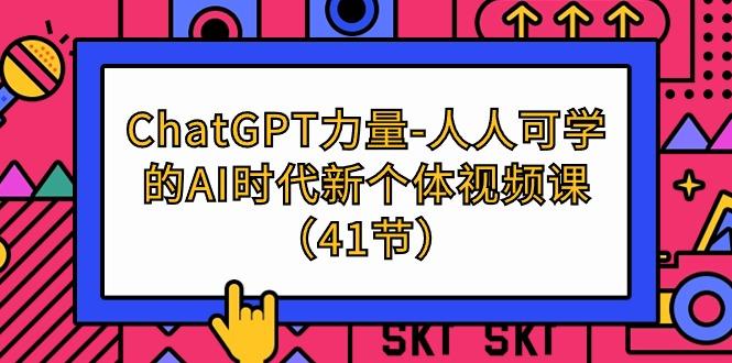 (9670期)ChatGPT-力量-人人可学的AI时代新个体视频课(41节)-小艾项目网