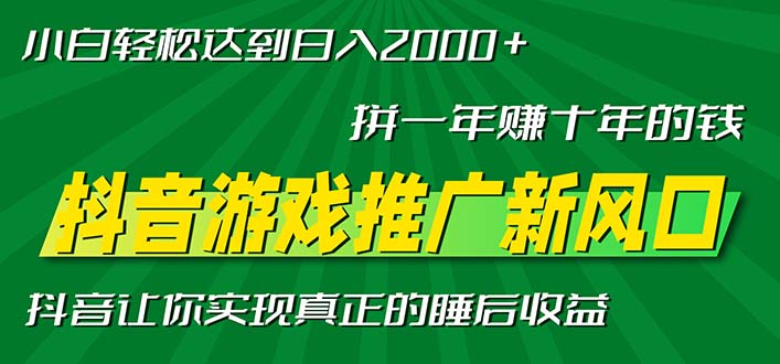 新风口抖音游戏推广—拼一年赚十年的钱，小白每天一小时轻松日入2000＋-小艾项目网