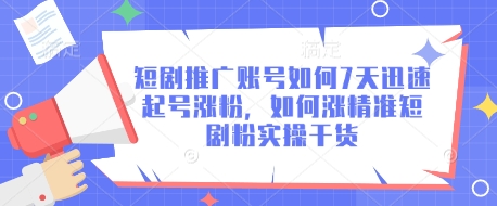 短剧推广账号如何7天迅速起号涨粉，如何涨精准短剧粉实操干货-小艾项目网
