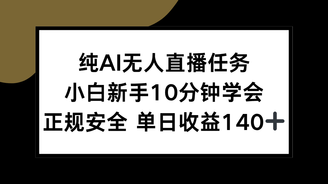 纯AI无人直播任务，小白新手10分钟学会 ，正规安全 单日收益140+-小艾项目网