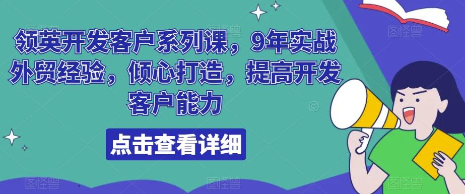 领英开发客户系列课，9年实战外贸经验，倾心打造，提高开发客户能力-小艾项目网