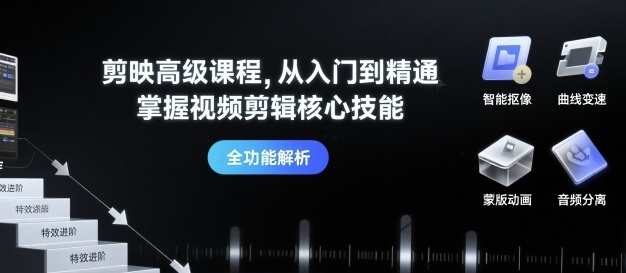 剪映高级课程，从入门到精通，掌握视频剪辑核心技能-小艾项目网