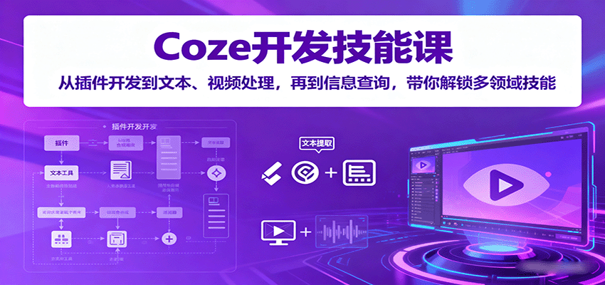 Coze开发技能课：从插件开发到文本、视频处理，再到信息查询，带你解锁多领域技能-小艾项目网