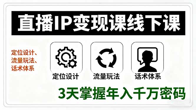 直播IP变现课线下课，定位设计、流量玩法、话术体系，3天掌握年入千万密码-小艾项目网