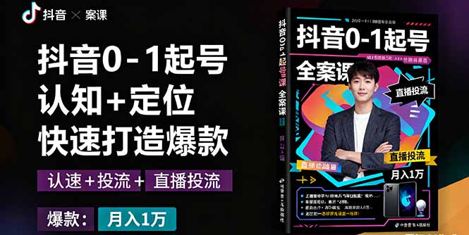 抖音0-1起号全案课：认知+定位+直播投流+快速打造爆款，月入10万+秘籍-小艾项目网