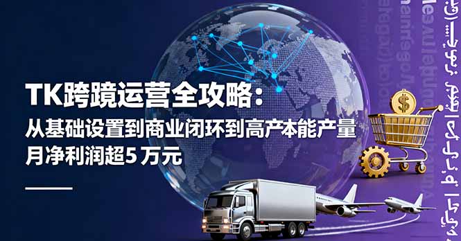 TK跨境运营全攻略：从基础设置到商业闭环到低成本量产，月净利润超5万美元-小艾项目网