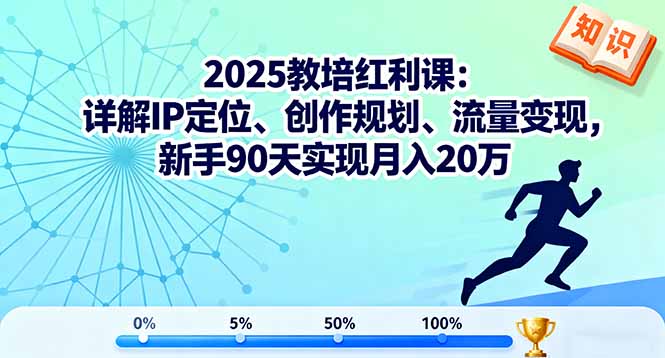 2025教培红利课：详解IP定位、创作规划、流量变现，新手90天实现月入20万-小艾项目网