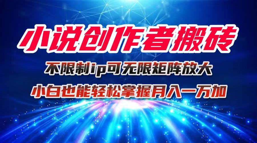 小说创作者搬砖玩法，不限制IP简单无脑 可矩阵无限放大小白也能实现轻...-小艾项目网