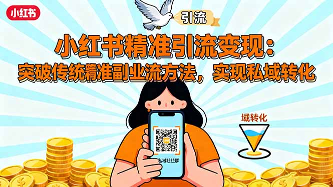 小红书精准引流变现：突破传统副业思维，掌握精准引流方法，实现私域转化-小艾项目网