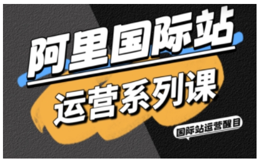 阿里国际站运营系列课，涵盖精准引流、直通车与全站推实战SOP，搭配AI效率工具包与高阶增长玩法-小艾项目网