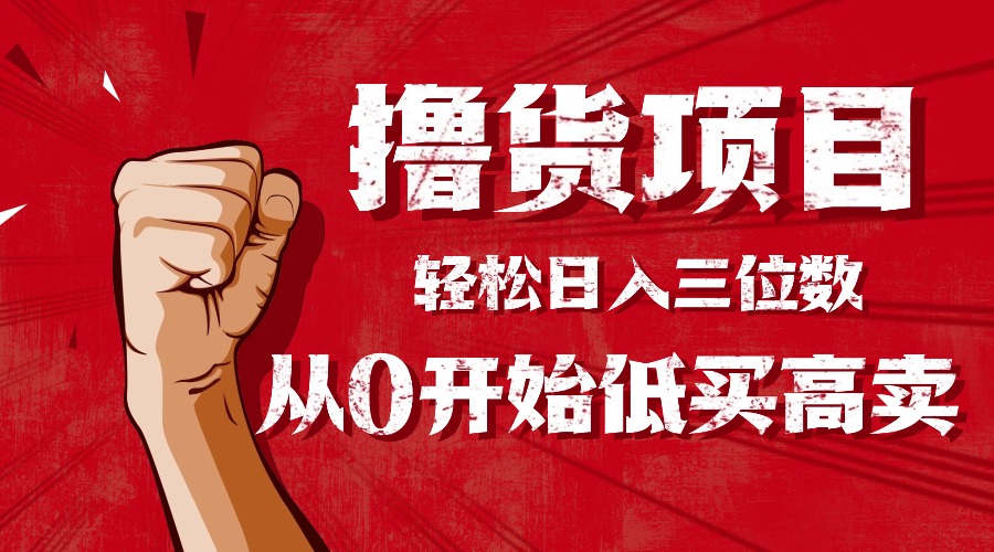 手把手教你撸货，从0开始低买高卖，小白轻松实现日入三位数!!!-小艾项目网