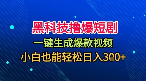 黑科技撸爆短剧，懒人玩法，无需剪辑，一键生成，秒过原创，小白也能轻松日入1k【揭秘】-小艾项目网