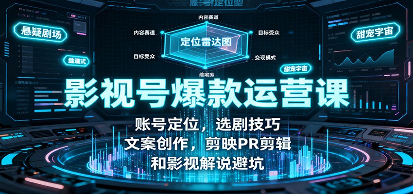 影视号爆款运营课：账号定位，选剧技巧，文案创作，剪映PR剪辑和影视解说避坑-小艾项目网