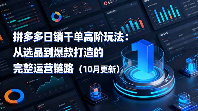 拼多多日销千单高阶玩法：从选品到爆款打造的完整运营链路(10月更新-小艾项目网
